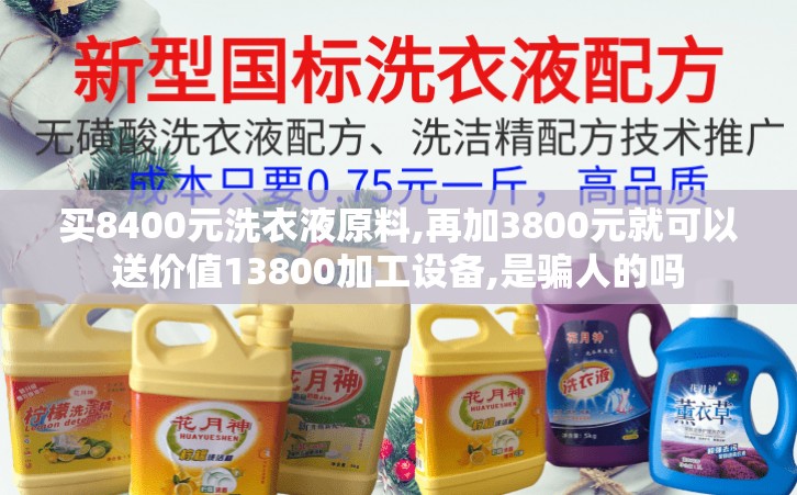 買8400元洗衣液原料,再加3800元就可以送價(jià)值13800加工設(shè)備,是騙人的嗎